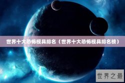世界十大恐怖模具排名（世界十大恐怖模具排名榜）
