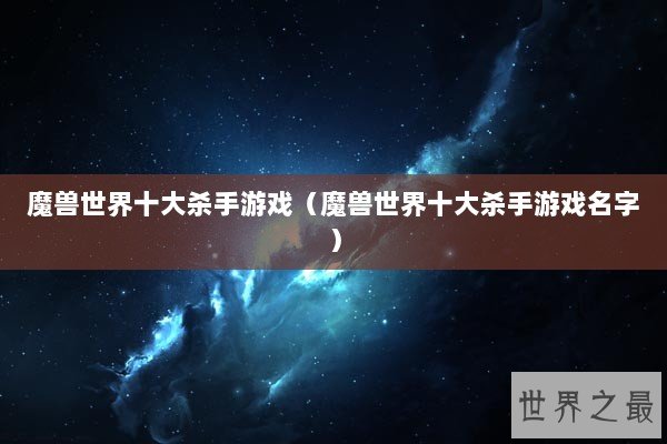 魔兽世界十大杀手游戏（魔兽世界十大杀手游戏名字）