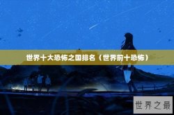 世界十大恐怖之国排名（世界前十恐怖）
