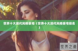 世界十大现代风格豪宅（世界十大现代风格豪宅排名）