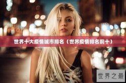 世界十大疫情城市排名（世界疫情排名前十）
