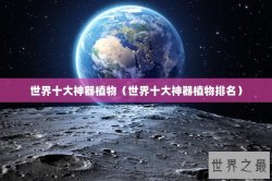 世界十大神器植物（世界十大神器植物排名）