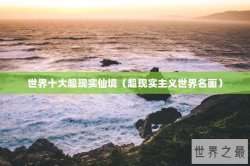 世界十大超现实仙境（超现实主义世界名画）