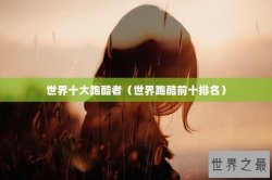 世界十大跑酷者（世界跑酷前十排名）