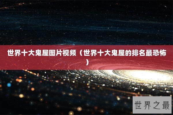 世界十大鬼屋图片视频（世界十大鬼屋的排名最恐怖）