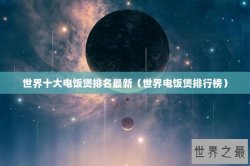 世界十大电饭煲排名最新（世界电饭煲排行榜）