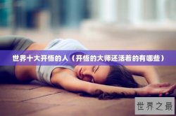 世界十大开悟的人（开悟的大师还活着的有哪些）