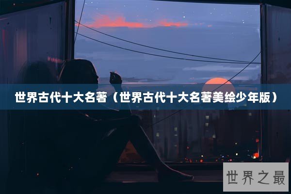 世界古代十大名著（世界古代十大名著美绘少年版）