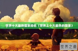 世界十大最热国家排名（世界上十大最热的国家）