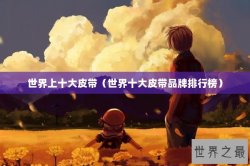 世界上十大皮带（世界十大皮带品牌排行榜）