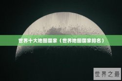 世界十大地图国家（世界地图国家排名）