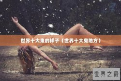 世界十大鬼的样子（世界十大鬼地方）