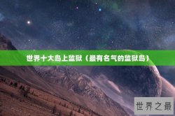 世界十大岛上监狱（最有名气的监狱岛）