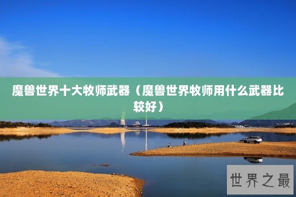 魔兽世界十大牧师武器（魔兽世界牧师用什么武器比较好）