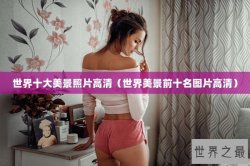 世界十大美景照片高清（世界美景前十名图片高清）
