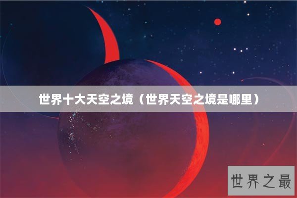 世界十大天空之境（世界天空之境是哪里）