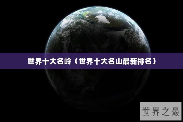 世界十大名岭（世界十大名山最新排名）