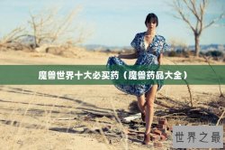 魔兽世界十大必买药（魔兽药品大全）