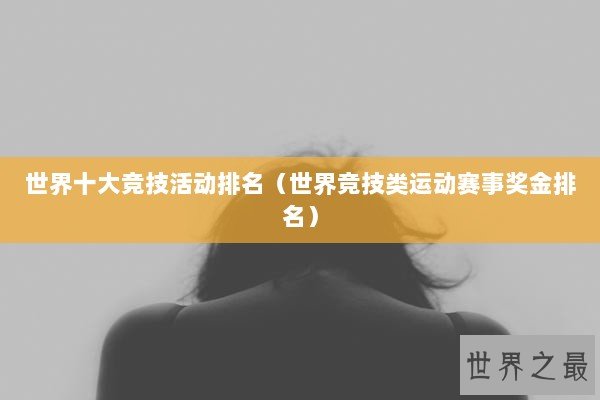 世界十大竞技活动排名（世界竞技类运动赛事奖金排名）