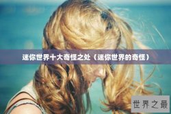 迷你世界十大奇怪之处（迷你世界的奇怪）