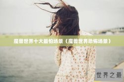 魔兽世界十大最怕场景（魔兽世界恐怖场景）