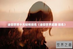 迷你世界十大标枪排名（迷你世界武器 排名）