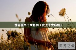 世界最早十大名剑（史上十大名剑）