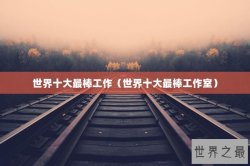 世界十大最棒工作（世界十大最棒工作室）