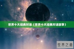 世界十大经典对话（世界十大经典对话故事）