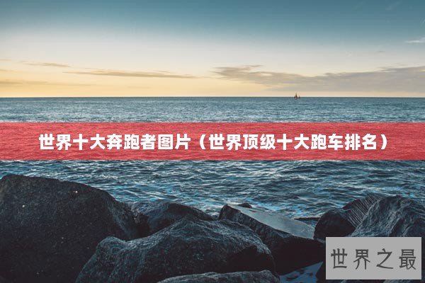 世界十大奔跑者图片（世界顶级十大跑车排名）