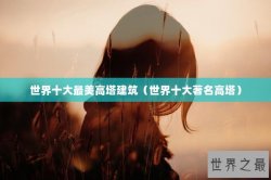 世界十大最美高塔建筑（世界十大著名高塔）