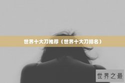 世界十大刀推荐（世界十大刀排名）