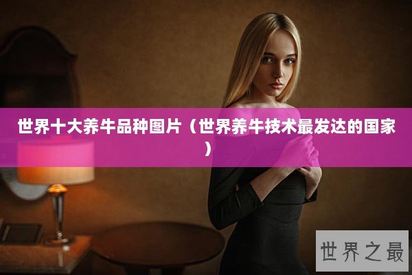 世界十大养牛品种图片（世界养牛技术最发达的国家）