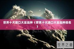 世界十大进口大豆品种（世界十大进口大豆品种排名）