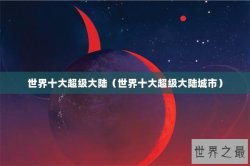 世界十大超级大陆（世界十大超级大陆城市）