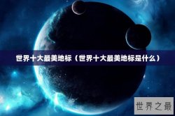 世界十大最美地标（世界十大最美地标是什么）