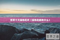 世界十大绿色花卉（绿色花都有什么）