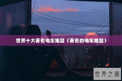 世界十大著名电车难题（著名的电车难题）