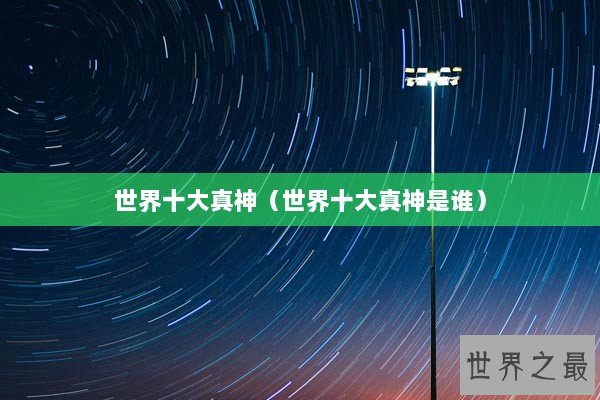 世界十大真神（世界十大真神是谁）