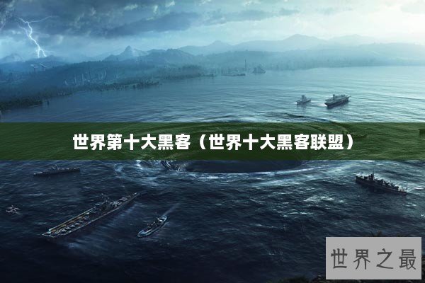 世界第十大黑客（世界十大黑客联盟）