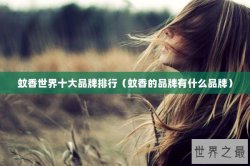 蚊香世界十大品牌排行（蚊香的品牌有什么品牌）