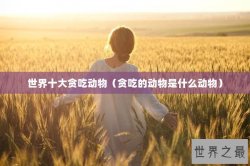 世界十大贪吃动物（贪吃的动物是什么动物）