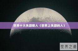 世界十大失踪明人（世界上失踪的人）