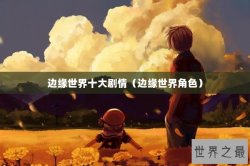 边缘世界十大剧情（边缘世界角色）