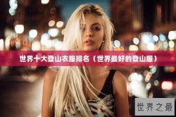 世界十大登山衣服排名（世界最好的登山服）