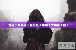 世界十大绝密工程排名（中国十大绝密工程）