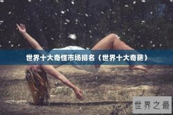 世界十大奇怪市场排名（世界十大奇葩）