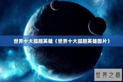 世界十大孤胆英雄（世界十大孤胆英雄图片）