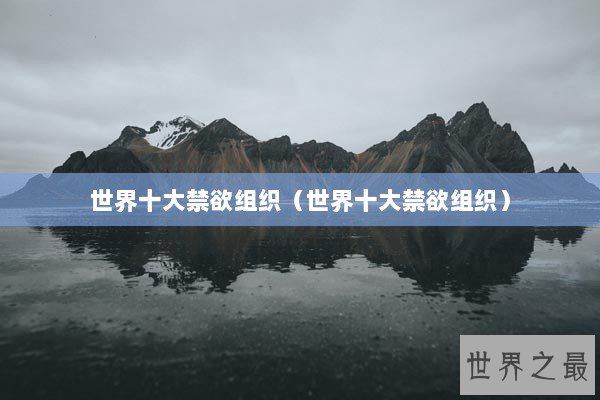 世界十大禁欲组织（世界十大禁欲组织）