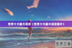 世界十大最大谎言（世界十大最大谎言图片）